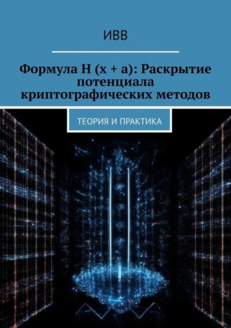 Формула H (x + a): Раскрытие потенциала криптографических методов. Теория и практика. 