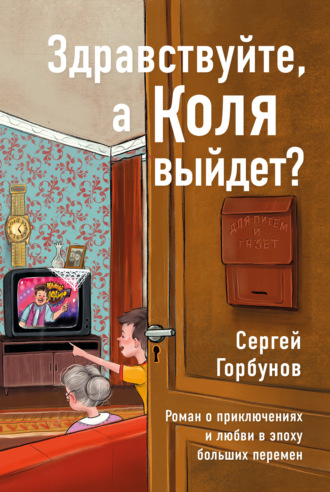 Здравствуйте, а Коля выйдет? Роман о приключениях и любви в эпоху больших перемен. Сергей Горбунов