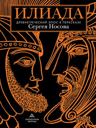 Эпосы, легенды и сказания. Илиада. Древнегреческий эпос в пересказе Сергея Носова