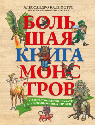 Алессандро Калиостро. Большая книга монстров с фантастическими опытами для любознательных отроков