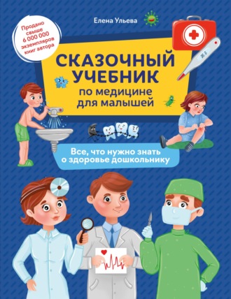 Сказочный учебник по медицине для малышей. Все, что нужно знать о здоровье дошкольнику. Елена Ульева