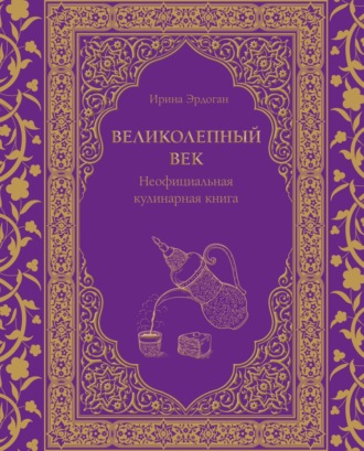 Ирина Эрдоган. Великолепный век. Неофициальная кулинарная книга