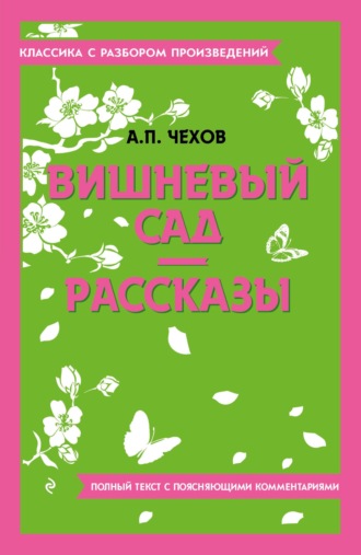 Антон Чехов. Вишневый сад. Рассказы. Полный текст с поясняющими комментариями