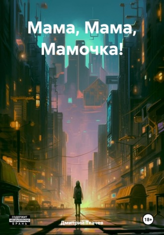 Мама, Мама, Мамочка!. Дмитрий Александрович Ткачев