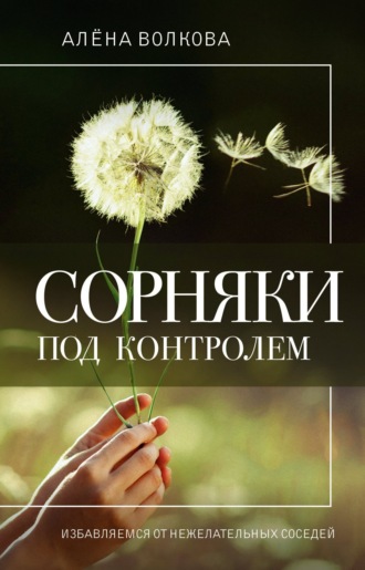 Алёна Волкова. Сорняки под контролем. Избавляемся от нежелательных соседей