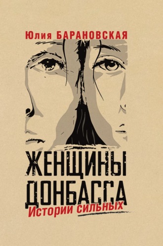 Юлия Барановская. Женщины Донбасса. Истории сильных