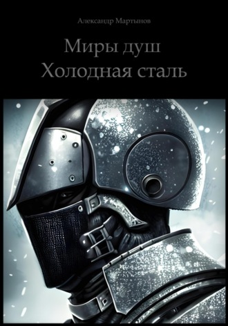 Александр Мартынов. Миры душ. Холодная сталь