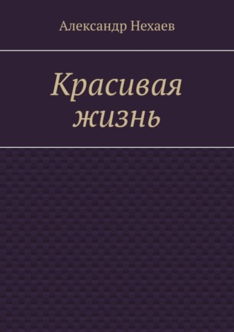 Александр Нехаев. Красивая жизнь