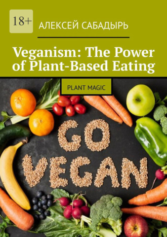 Алексей Сабадырь. Veganism: The Power of Plant-Based Eating. Plant Magic
