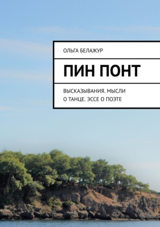 Ольга Белажур. Пин понт. Высказывания. Мысли о танце. Эссе о поэте
