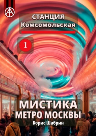 Борис Шабрин. Станция Комсомольская 1. Мистика метро Москвы