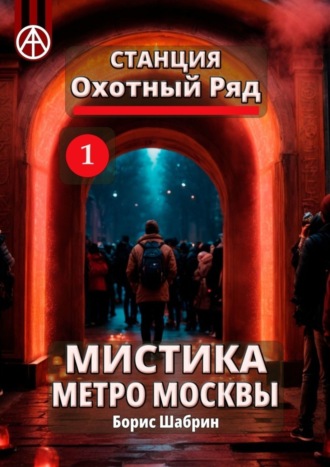 Борис Шабрин. Станция Охотный Ряд 1. Мистика метро Москвы