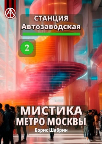 Станция Автозаводская 2. Мистика метро Москвы. Борис Шабрин