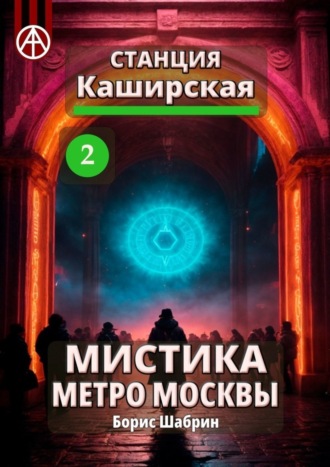 Станция Каширская 2. Мистика метро Москвы. Борис Шабрин