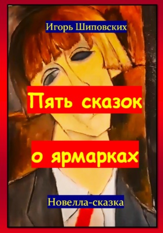 Пять сказок о ярмарках. Игорь Дасиевич Шиповских