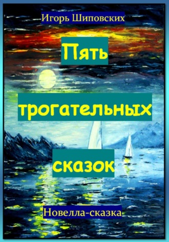 Игорь Дасиевич Шиповских. Пять трогательных сказок