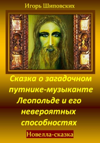 Игорь Дасиевич Шиповских. Сказка о загадочном путнике-музыканте Леопольде и его невероятных способностях