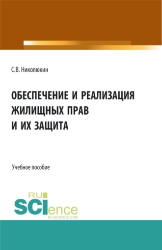 Станислав Вячеславович Николюкин. Обеспечение и реализация жилищных прав и их защита. (Бакалавриат, Магистратура). Учебное пособие.