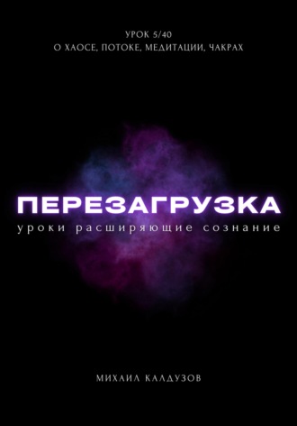 Михаил Константинович Калдузов. Перезагрузка. Урок 5/40. О хаосе, потоке, медитации, чакрах