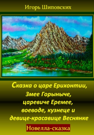 Игорь Дасиевич Шиповских. Сказка о царе Ерихонтии, Змее Горыныче, царевиче Еремее, воеводе, кузнеце и девице-красавице Веснянке