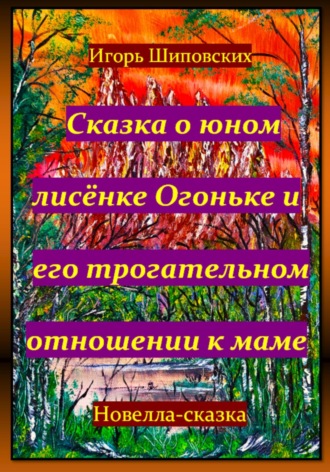 Сказка о юном лисёнке Огоньке и его трогательном отношении к маме. 