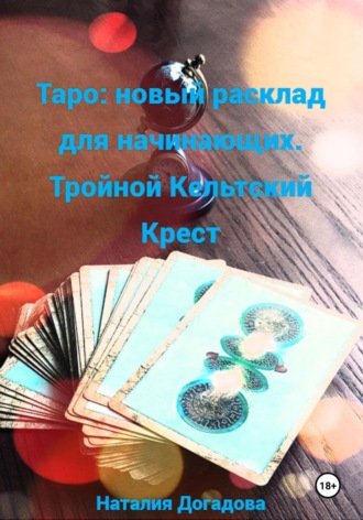 Наталия Догадова. Таро: новый расклад для начинающих. Тройной Кельтский Крест