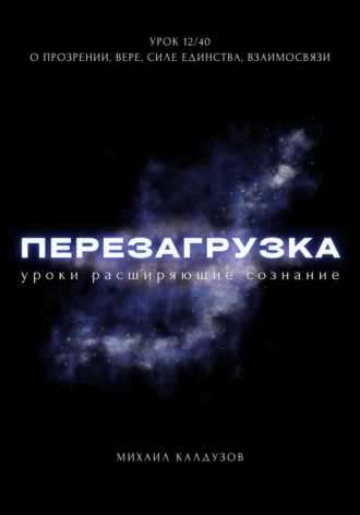 Перезагрузка. Урок 12/40. О прозрении, вере, силе единства, взаимосвязи. Михаил Константинович Калдузов