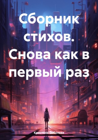 Кристина Владимировна Соболева. Сборник стихов. Снова как в первый раз