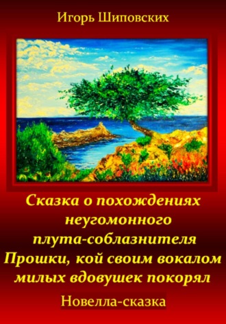 Сказка о похождениях неугомонного плута-соблазнителя Прошки, кой своим вокалом милых вдовушек покорял. Игорь Дасиевич Шиповских