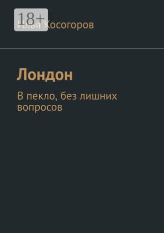 Илья Косогоров. Лондон. В пекло, без лишних вопросов