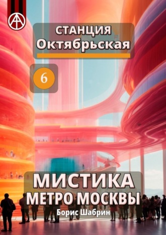 Борис Шабрин. Станция Октябрьская 6. Мистика метро Москвы