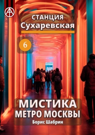 Борис Шабрин. Станция Сухаревская 6. Мистика метро Москвы
