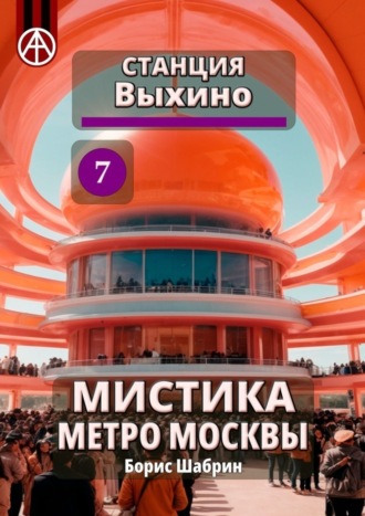 Борис Шабрин. Станция Выхино 7. Мистика метро Москвы