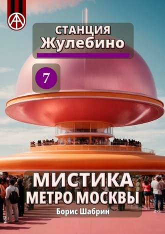 Борис Шабрин. Станция Жулебино 7. Мистика метро Москвы