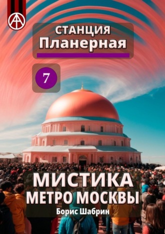 Борис Шабрин. Станция Планерная 7. Мистика метро Москвы