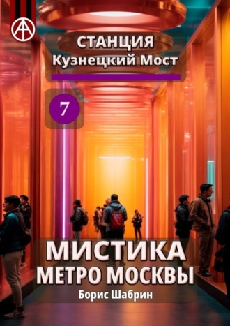 Станция Кузнецкий Мост 7. Мистика метро Москвы. Борис Шабрин