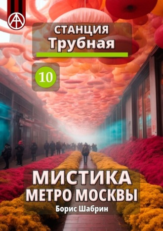Борис Шабрин. Станция Трубная 10. Мистика метро Москвы