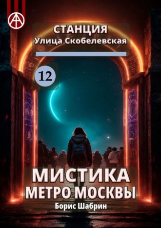 Борис Шабрин. Станция Улица Скобелевская 12. Мистика метро Москвы