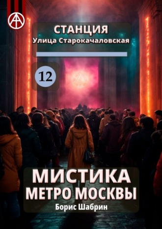 Борис Шабрин. Станция Улица Старокачаловская 12. Мистика метро Москвы