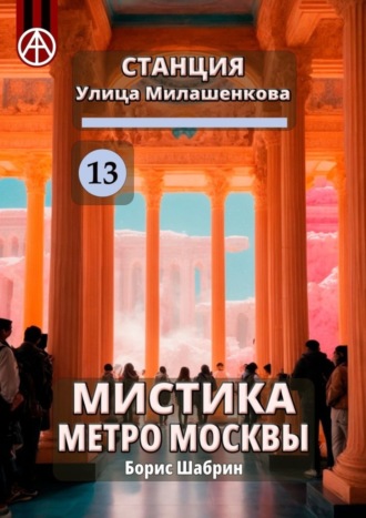 Станция Улица Милашенкова 13. Мистика метро Москвы. Борис Шабрин