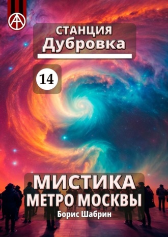 Борис Шабрин. Станция Дубровка 14. Мистика метро Москвы
