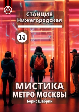 Борис Шабрин. Станция Нижегородская 14. Мистика метро Москвы