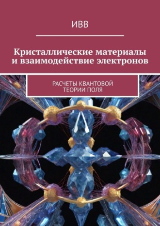 Кристаллические материалы и взаимодействие электронов. Расчеты квантовой теории поля. 