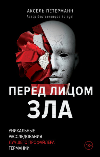 Аксель Петерманн. Перед лицом зла. Уникальные расследования лучшего профайлера Германии