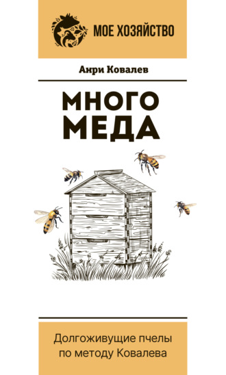 Анри Ковалев. Много меда. Долгоживущие пчелы по методу Ковалева