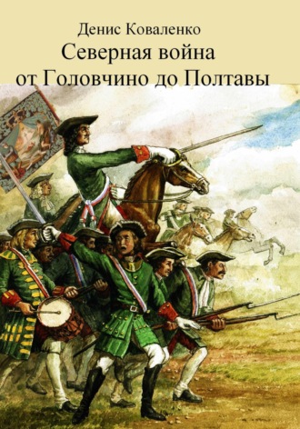 Денис Коваленко. Северная война. От Головчино до Полтавы
