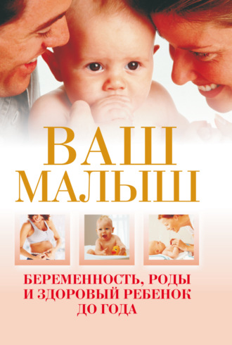 Ваш малыш. Беременность, роды и здоровый ребенок до года. 