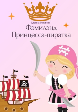 Дарина Мишина. Фэмилэнд. Принцесса-пиратка
