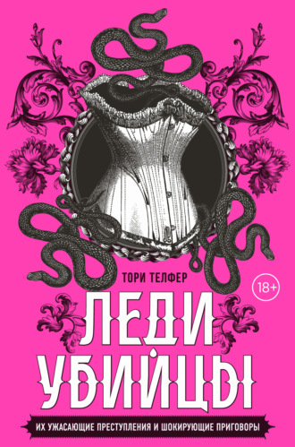 Тори Телфер. Леди-убийцы. Их ужасающие преступления и шокирующие приговоры