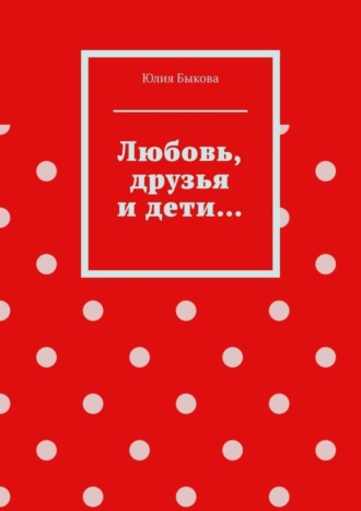 Юлия Быкова. Любовь, друзья и дети…